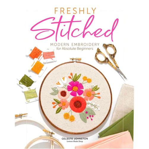 Celeste Johnston Freshly Stitched: Modern Embroidery for Absolute Beginners