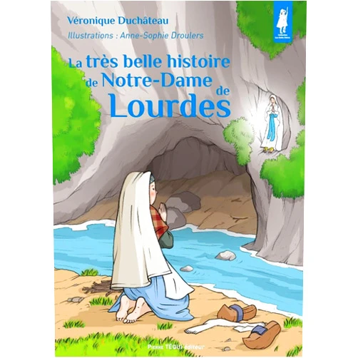Véronique Duchâteau,Anne-Sophie Droulers La très belle histoire de Notre-Dame de Lourdes