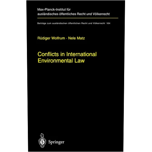 Rüdiger Wolfrum,Nele Matz Conflicts in International Environmental Law (Beiträge zum ausländischen öffentlichen Recht und Völkerrecht)