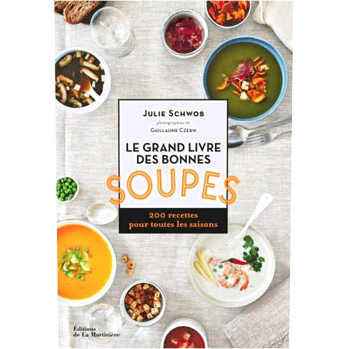 Julie Schwob,Guillaume Czerw Le Grand livre des bonnes soupes: 200 recettes pour toutes les saisons