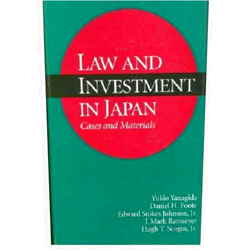 Yukio Yanagida,Daniel H. Foote,Edward Stokes Johnson Jr.,J. Mark Ramseyer,Hugh T. Scogin Jr. Law and Investment in Japan: Cases and Materials, First Edition (Studies in East Asian Law)