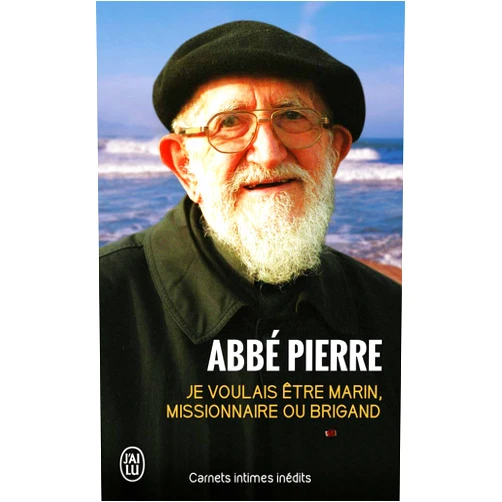 Abbé Pierre Je voulais être marin, missionnaire ou brigand: Carnets intimes inédits