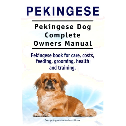 George Hoppendale,Asia Moore Pekingese. Pekingese Dog Complete Owners Manual. Pekingese book for care, costs, feeding, grooming, health and training..