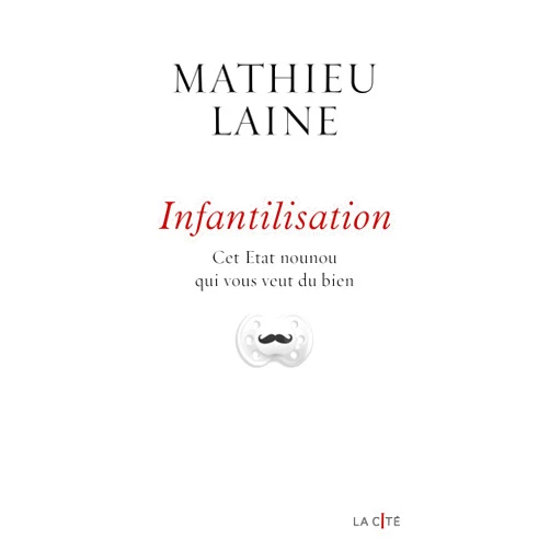 French Edition by Mathieu Laine (Author) Format: Kindle Edition Infantilisation: Cet État-nounou qui vous veut du bien (La Cité) (French Edition)