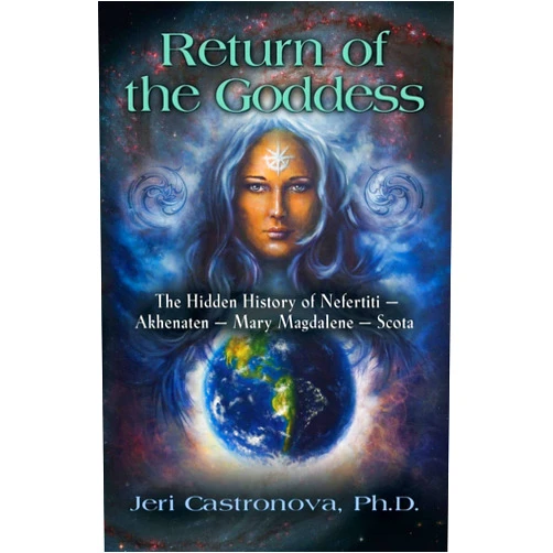 By Jeri Castronova (Author) Return of the Goddess: The Hidden History of Nefertiti - Akhenaten - Mary Magdalene - Scota