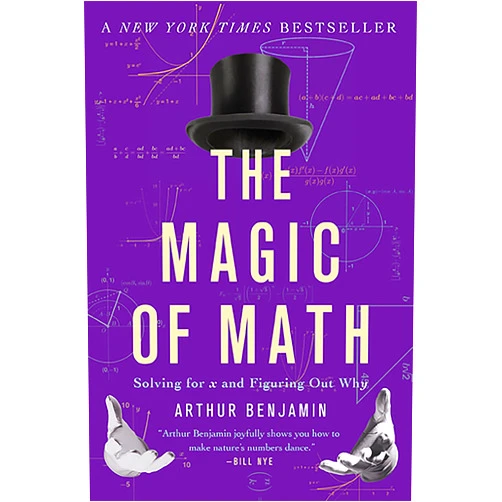 Arthur Benjamin The Magic of Math: Solving for x and Figuring Out Why