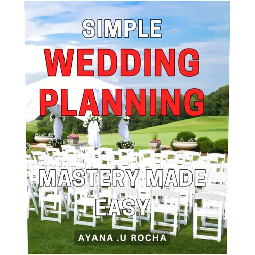 Ayana .U Rocha Simple Wedding Planning Mastery Made Easy: Effortlessly Plan Your Dream Wedding with Easy-to-Follow Strategies for a Stress-Free Experience.