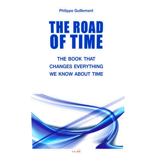 French Edition by Philippe Guillemant (Author) The Road of Time: The Book That Changes Everything we Know About Time