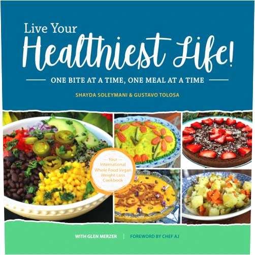 Shayda Soleymani,Gustavo Tolosa,Glen Merzer Live Your Healthiest Life!: One Bite At A Time, One Meal At A Time