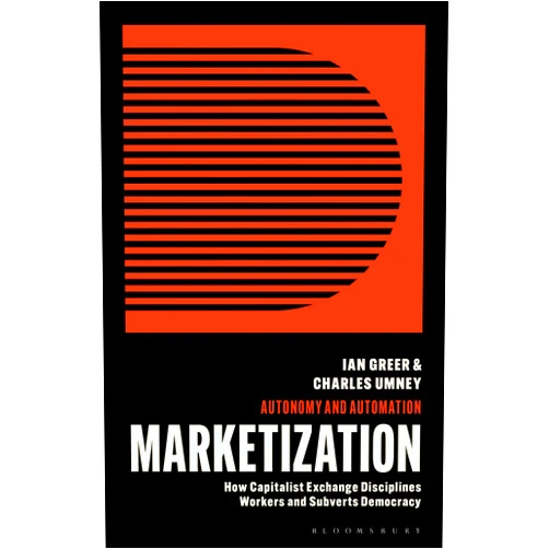 By Ian Greer (Author), Charles Umney (Author) Format: Kindle Edition Marketization: How Capitalist Exchange Disciplines Workers and Subverts Democracy (Autonomy and Automation)