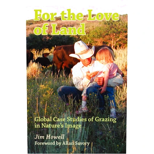 Jim Howell,Allan Savory For the Love of Land: Global Case Studies of Grazing in Nature's Image