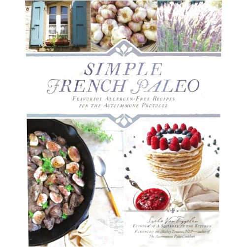 Sophie Van Tiggelen Simple French Paleo: Flavorful Allergen-Free Recipes for the Autoimmune Protocol