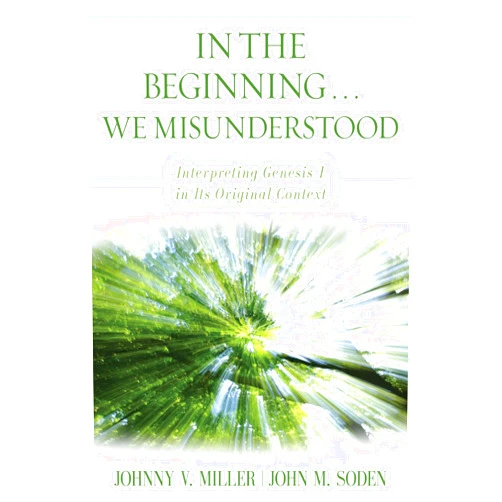 By Johnny V. Miller (Author), John M. Soden (Author) In the Beginning... We Misunderstood: Interpreting Genesis 1 in Its Original Context