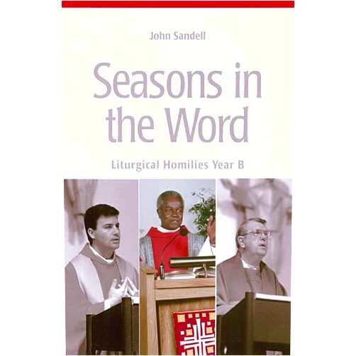 John Sandell Seasons in the Word: Liturgical Homilies-Year B