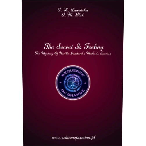 Aleksandra K Ławińska,Anna M Black The Secret Is Feeling - The Mystery Of Neville Goddard’s Methods Success