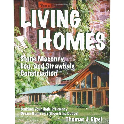 Thomas J. Elpel Living Homes: Stone Masonry, Log and Strawbale Construction, 6th Edition
