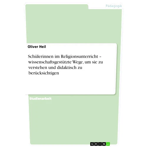 Oliver Heil Schülerinnen im Religionsunterricht - wissenschaftsgestützte Wege, um sie zu verstehen und didaktisch zu berücksichtigen (German Edition)