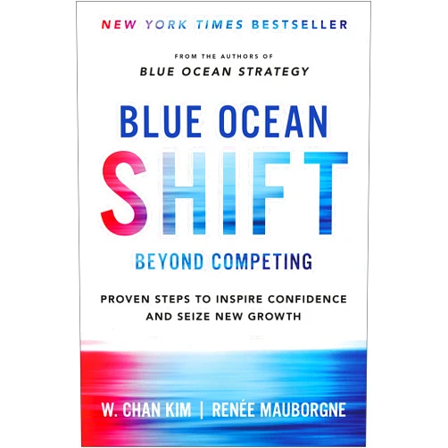 W. Chan Kim,Renée Mauborgne Blue Ocean Shift: Beyond Competing - Proven Steps to Inspire Confidence and Seize New Growth