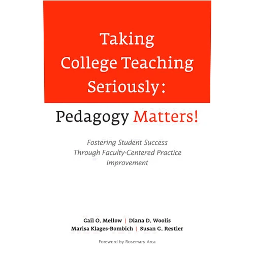 Gail O. Mellow,Diana D. Woolis,Marisa Klages-Bombich,Susan Restler,Rosemary Arca Taking College Teaching Seriously - Pedagogy Matters!: Fostering Student Success Through Faculty-Centered Practice Improvement