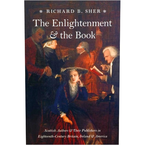 Richard B. Sher The Enlightenment and the Book: Scottish Authors and Their Publishers in Eighteenth-Century Britain, Ireland, and America