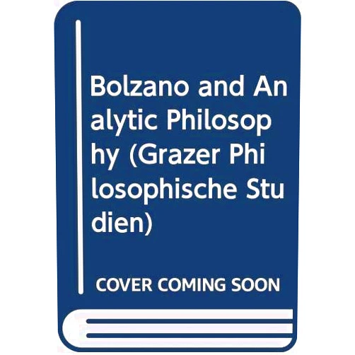 Mark Siebel,Mark Textor,Wolfgang Kunne,etc. Bolzano And Analytic Philosophy.(Grazer Philosophische Studien 53)