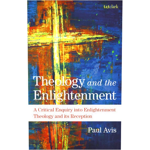 Paul Avis Theology and the Enlightenment: A Critical Enquiry into Enlightenment Theology and Its Reception