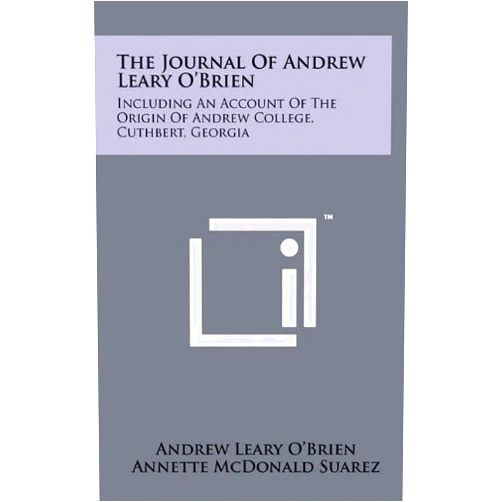Andrew Leary O'Brien,Annette McDonald Suarez The Journal of Andrew Leary O'Brien: Including an Account of the Origin of Andrew College, Cuthbert, Georgia
