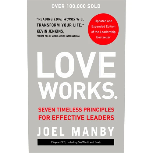 Joel Manby Love Works: Seven Timeless Principles for Effective Leaders