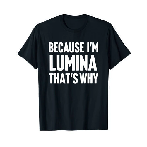 Lumina First Name Family Birthday Gift Ideas Because I'm Lumina That's Why Am Personalized Name T-Shirt
