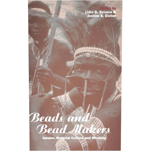 Lidia D. Sciama,Joanne B. Eicher Beads and Bead Makers: Gender, Material Culture and Meaning (Cross-Cultural Perspectives on Women)