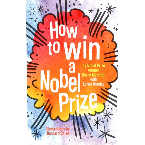 Barry Marshall,Bernard Caleo How to Win a Nobel Prize