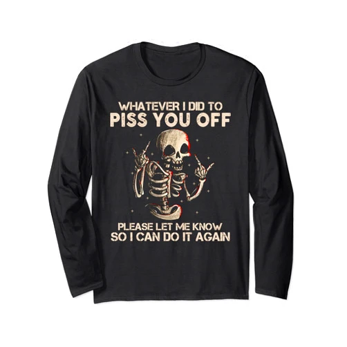 Whatever I Did To Piss You Off Skull Funny GIft Long Sleeve T-Shirt