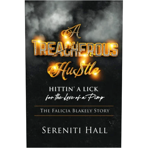 Sereniti Hall,Sheilia Peele-Miller,L.J Wilson A Treacherous Hustle: Hitting a Lick for the love of a Pimp