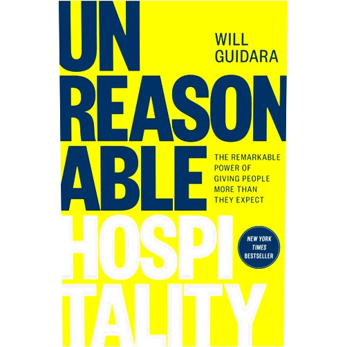 Will Guidara Unreasonable Hospitality: The Remarkable Power of Giving People More Than They Expect