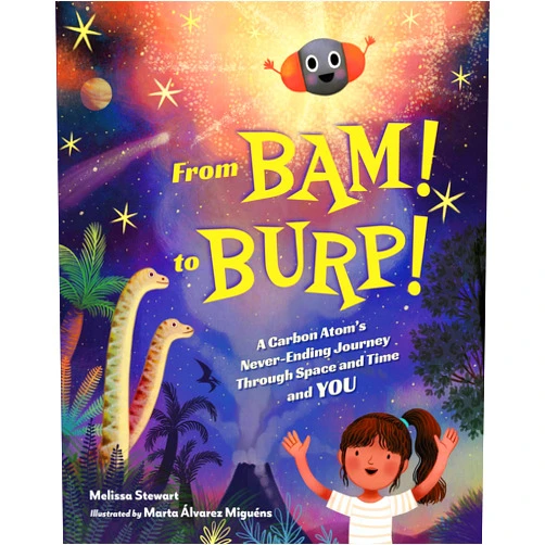 By Melissa Stewart (Author), Marta Alvarez Miguens (Illustrator) From BAM! to BURP!: A Carbon Atom's Never-Ending Journey Through Space and Time and YOU