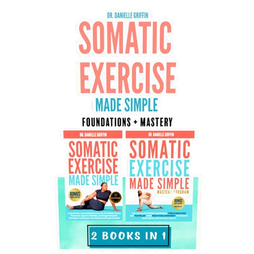 Dr. Danielle Griffin Somatic Exercise Made Simple: Foundations & Mastery: Accessible Exercises for Pain Relief, Stress Reduction, & Mobility, Plus a 28-day Mastery Program for Deep Relaxation & Mental & Physical Health