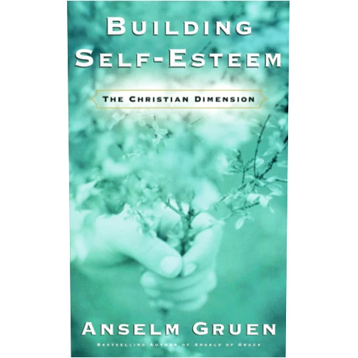 Anselm Gruen Building Self-Esteem: The Christian Dimension