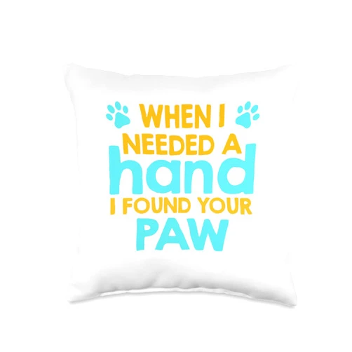 Funny Dog Themed Tees When I Needed A Hand I Found Your Paw-Funny Dog T-Shirt Throw Pillow, 16x16, Multicolor