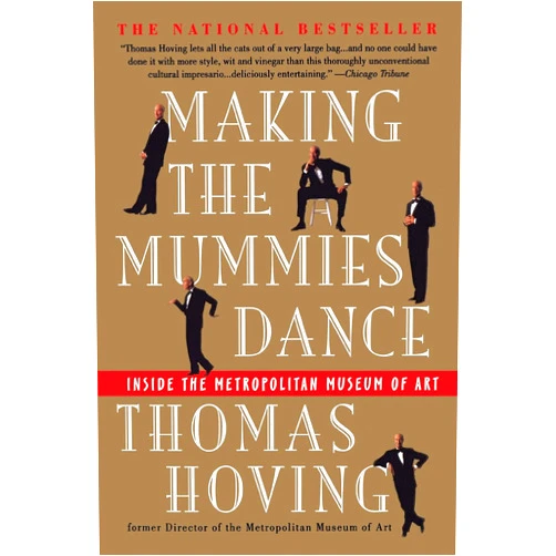 Thomas Hoving Making the Mummies Dance: Inside the Metropolitan Museum of Art