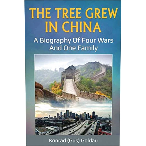 Konrad (Gus) Goldau The Tree Grew In China: A biography of four wars and one family