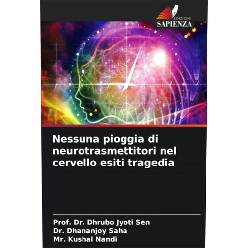 Italian Edition by Prof. Dr. Dhrubo Jyoti Sen (Author), Dr. Dhananjoy Saha (Author), Mr. Kushal Nandi (Author) & 0 more Nessuna pioggia di neurotrasmettitori nel cervello esiti tragedia (Italian Edition)