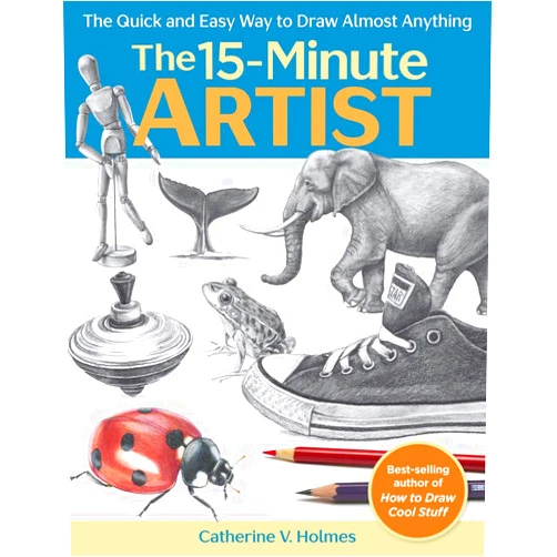 Catherine V. Holmes The 15-Minute Artist: The Quick and Easy Way to Draw Almost Anything
