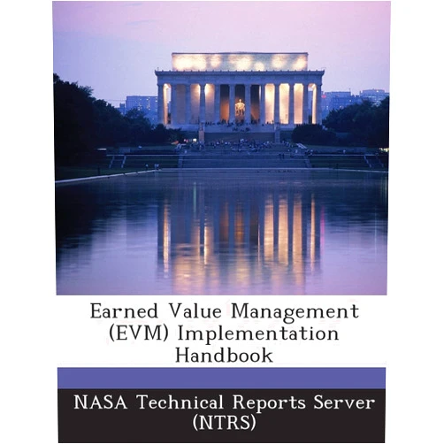 Earned Value Management (EVM) Implementation Handbook by NASA Technical Reports Server (NTRS) (Creator) (2-Aug-2013) Paperback