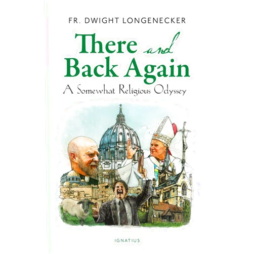 By Fr. Dwight Longenecker (Author) There and Back Again: A Somewhat Religious Odyssey