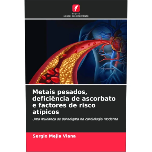 Sergio Mejia Viana Metais pesados, deficiência de ascorbato e factores de risco atípicos: Uma mudança de paradigma na cardiologia moderna (Portuguese Edition)