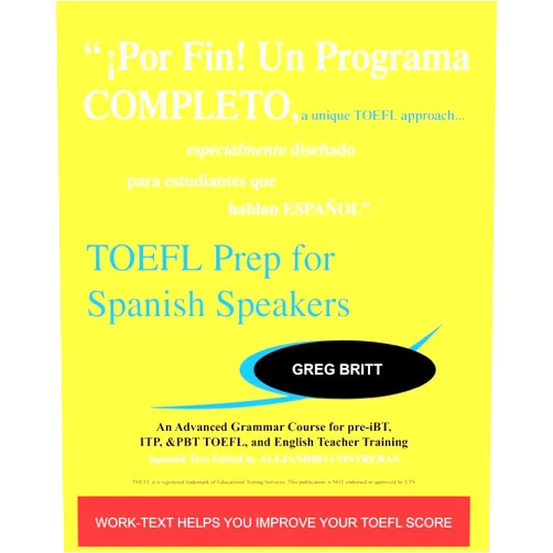 Greg Britt TOEFL Prep for Spanish Speakers: An Advanced Grammar Course for pre-iBT, ITP, & PBT TOEFL and English Teacher Training