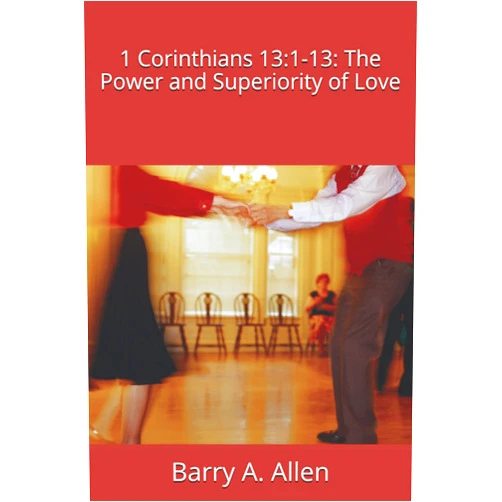 Rev. Barry A. Allen 1 Corinthians 13:1-13: The Power and Superiority Of Love