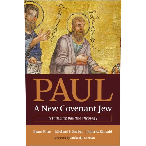 Brant Pitre,Michael P. Barber,John A. Kincaid,Michael J. Gorman Paul, a New Covenant Jew: Rethinking Pauline Theology