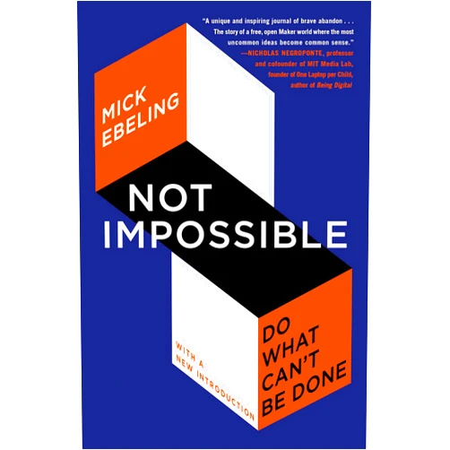 Mick Ebeling Not Impossible: Do What Can't Be Done