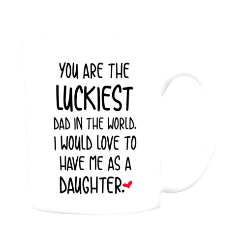 5Aup Funny Father's Day Dad Christmas Gifts, You Are The Luckiest Dad In The World I Would Love To Have Me As A Daughter Coffee Mug, Father Cup from Daughter 11 Oz